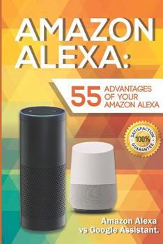 Paperback Amazon Alexa: 55 Advantages of Your Amazon Alexa. Amazon Alexa Vs Google Assistant Book