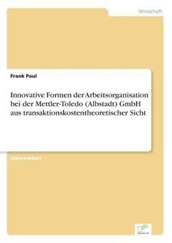 Paperback Innovative Formen der Arbeitsorganisation bei der Mettler-Toledo (Albstadt) GmbH aus transaktionskostentheoretischer Sicht [German] Book