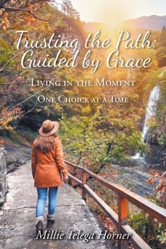 Trusting the Path: Guided by Grace: Living in the Moment One Choice at a Time