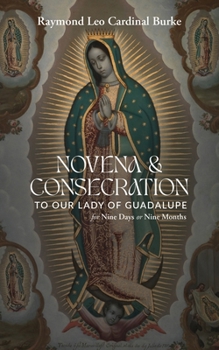 Novena & Consecration to Our Lady of Guadalupe: for Nine Days or Nine Months