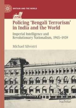 Paperback Policing 'Bengali Terrorism' in India and the World: Imperial Intelligence and Revolutionary Nationalism, 1905-1939 Book