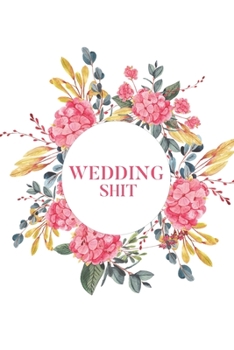 Wedding Shit: 6x9 120 Page Blank Lined Notebook- for the bride-to-be. Travel size notebook to write down wedding details. Great engagement gift.