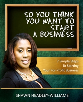 So You Think You Want To Start A Business: 7 Simple Steps To Starting Your For-Profit Business