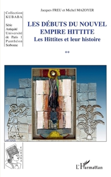 Les débuts du nouvel empire hittite: Les Hittites et leur histoire (Kubaba) (French Edition)