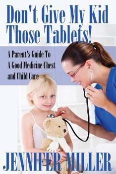 Paperback Don't Give My Kid Those Tablets! a Parent's Guide to a Good Medicine Chest and Child Care Book