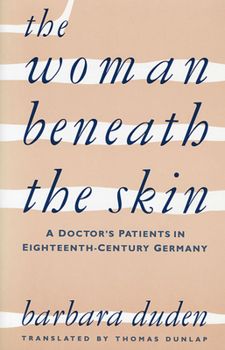 Paperback The Woman Beneath the Skin: A Doctor's Patients in Eighteenth-Century Germany Book