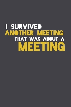 Paperback I Survived Another Meeting That Was About A Meeting: Blank lined journal for your busy mom and dad. Gag Gift for coworkers and family. 6x9 inches, 100 Book