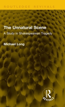 Hardcover The Unnatural Scene: A Study in Shakespearean Tragedy Book