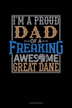 Paperback I Am A Proud Dad Of A Freaking Awesome Great Dane: Address Book
