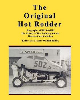 Paperback The Original Hot Rodder: Biography of Bill Waddill His History of Hot Rodding and the Genesee Gear Grinders Book