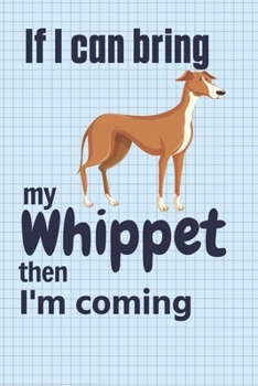 Paperback If I can bring my Whippet then I'm coming: For Whippet Dog Fans Book