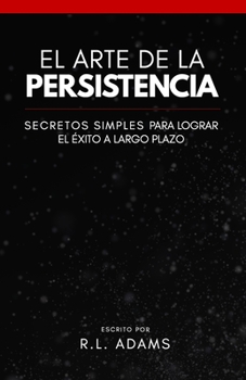 Paperback El Arte de la Persistencia: Secretos Simples Para Lograr el Exito a Largo Plazo [Spanish] Book