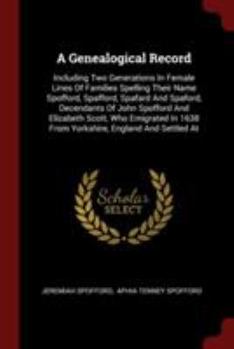 Paperback A Genealogical Record: Including Two Generations In Female Lines Of Families Spelling Their Name Spofford, Spafford, Spafard And Spaford, Dec Book