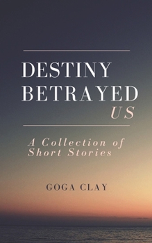 Paperback Destiny Betrayed Us: A Collection of Short Stories Book