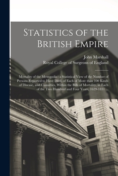 Paperback Statistics of the British Empire: Mortality of the Metropolis: a Statistical View of the Number of Persons Reported to Have Died, of Each of More Than Book