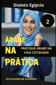 Árabe na Prática 2 (dialeto egípcio): Série de livros que te ensina a língua Árabe do zero até o avançado e profissional. (Livros de Árabe para os Falantes da Língua Portuguesa) (Portuguese Edition)