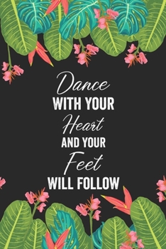 Paperback Dance With Your Heart and Your Feet Will Follow: Dance Teacher Notebook/Dance teacher quote Dance teacher gift appreciation journal Lined Composition Book