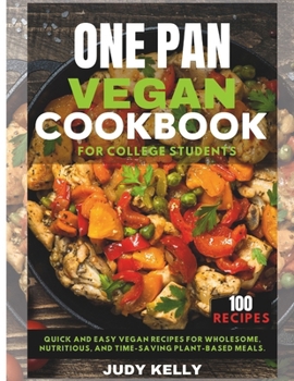 Paperback One pan vegan cookbook for college students: Quick and Easy Vegan Recipes for Wholesome, Nutritious, and Time-Saving Plant-Based Meals. Book