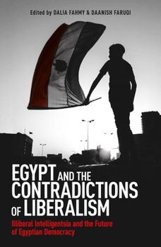 Paperback Egypt and the Contradictions of Liberalism: Illiberal Intelligentsia and the Future of Egyptian Democracy Book