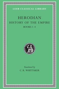 Herodian: History of the Empire, Volume I, Books 1-4 (Loeb Classical Library No. 454)