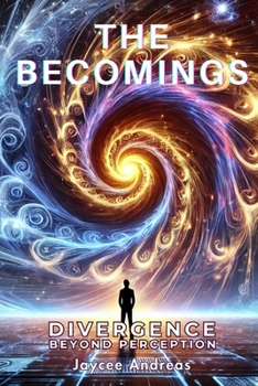The Becomings: Divergence Beyond Perception. A Mind-Bending Sci-Fi Thriller About the Fractured Nature of Reality, Perception, and the Next Evolution of Consciousness. (The Becomings Series)
