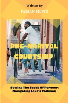 PRE-MARITAL COURTSHIP: Sowing the Seeds of Forever: Navigating Love's Pathway"