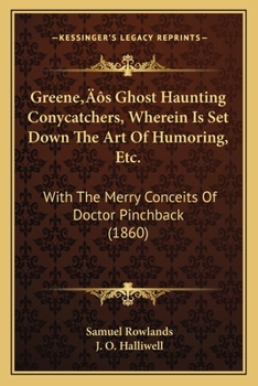 Paperback Greene's Ghost Haunting Conycatchers, Wherein Is Set Down The Art Of Humoring, Etc.: With The Merry Conceits Of Doctor Pinchback (1860) Book