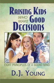 Paperback Raising Kids Who Make Good Decisions: Eight Principles of a Sound Mind Book