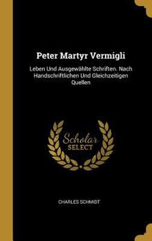 Hardcover Peter Martyr Vermigli: Leben Und Ausgewählte Schriften. Nach Handschriftlichen Und Gleichzeitigen Quellen [German] Book