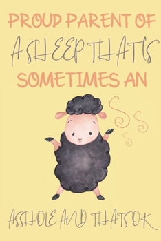 Proud parent of a Sheep that is sometimes an asshole and thats ok: Sheep gifts for women,girls,kids and sheep lovers:cute & elegant blank Lined notebook/Journal to write in.