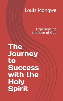 Paperback The Journey to Success with the Holy Spirit: Experiencing the love of God Book