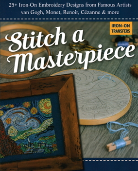 Paperback Stitch a Masterpiece: 25+ Iron-On Embroidery Designs from Famous Artists; Van Gogh, Monet, Renoir, Cézanne & More Book