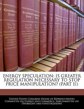Paperback Energy Speculation: Is Greater Regulation Necessary To Stop Price Manipulation? (PART II) Book