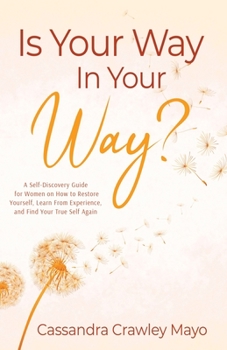 Paperback Is "Your Way" in Your Way?: A Self Discovery Guide for Women on How to Restore Yourself, Learn from Experience, and Find Your True Self Again. Book