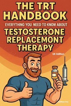 Paperback The TRT Handbook: Everything You Need to Know About Testosterone Replacement Therapy (UK Edition) Book