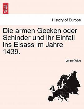 Paperback Die Armen Gecken Oder Schinder Und Ihr Einfall Ins Elsass Im Jahre 1439. [German] Book