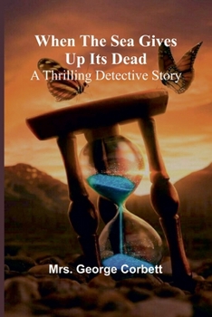 When The Sea Gives Up Its Dead: A Thrilling Detective Story