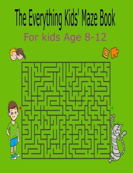 Paperback The Everything Kids' Maze Book For Kids Age 8-12: Activity Book For Kids Fun and Challenging Mazes for Ages 8-12 (Fun Activities for Kids) Book