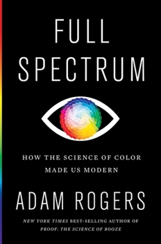 Hardcover Full Spectrum: How the Science of Color Made Us Modern Book