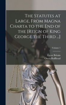 Hardcover The Statutes at Large, From Magna Charta to the End of the [Reign of King George the Third ...]; Volume 1 Book