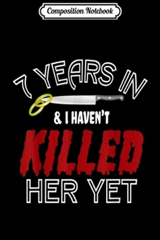 Composition Notebook: 7 Years and Havent Killed Her Funny Wedding Anniversary Gift  Journal/Notebook Blank Lined Ruled 6x9 100 Pages