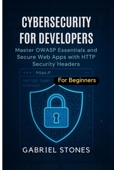 Paperback Cybersecurity for Developers: Master OWASP Essentials and Secure Web Apps with HTTP Security Headers within 7 days Book