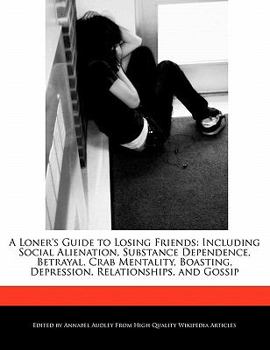 Paperback A Loner's Guide to Losing Friends: Including Social Alienation, Substance Dependence, Betrayal, Crab Mentality, Boasting, Depression, Relationships, a Book