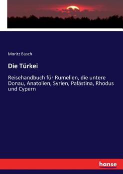 Die Türkei; Reisehandbuch für Rumelien, die untere Donau, Anatolien, Syrien, Palästina, Rhodus und Cypern. Zweite vermehrte Auflage.
