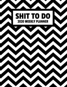 Shit To Do 2020 Weekly Planner: January 2020 - December 2020 Weekly Planner For Men And Women - Funny Naughty Swear Curse Word - Black Chevron Pattern (8.5x11)