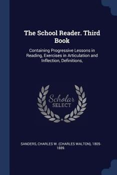 The school reader. Third book: containing progressive lessons in reading, exercises in articulation and inflection, definitions,