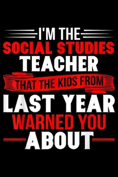 I'm the Social Studies Teacher that the kids from last year warned you about: I'm the Social Studies Teacher the Kids Warned You About Journal/Notebook Blank Lined Ruled 6x9 100 Pages