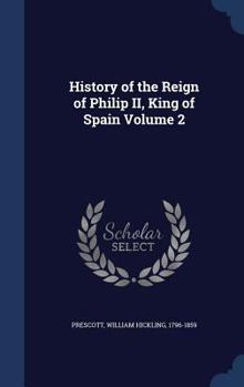 History of the Reign of Philip the Second King of Spain; Volume II - Book  of the History of the Reign of Philip the Second, King of Spain