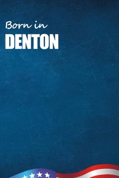 Born in Denton: City Of Bird in Denton USA Notebook. Best Gift Birthday or Special Event. Hight Quality, 110 Lined Pages 6x9 Inches.
