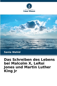 Das Schreiben des Lebens bei Malcolm X, LeRoi Jones und Martin Luther King Jr (German Edition)